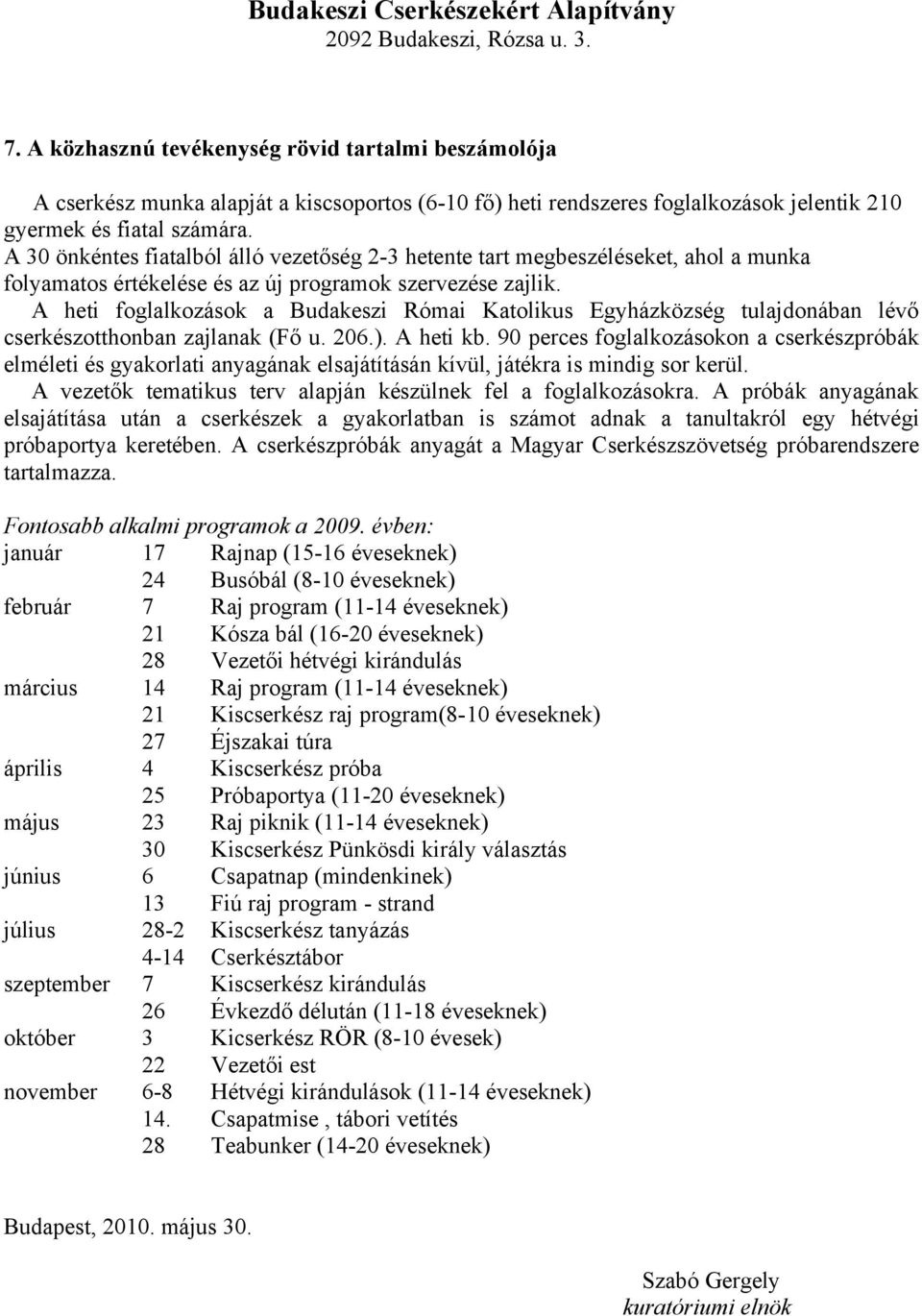 A heti foglalkozások a Budakeszi Római Katolikus Egyházközség tulajdonában lévő cserkészotthonban zajlanak (Fő u. 206.). A heti kb.