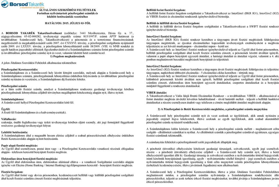 számú ÁPTF határozat (a továbbiakban: Számlavezető hely, Takarékszövetkezet) a pénzmosás és a terrorizmus finanszírozásának megelőzéséről és megakadályozásáról szóló 2007. évi CXXXVI.