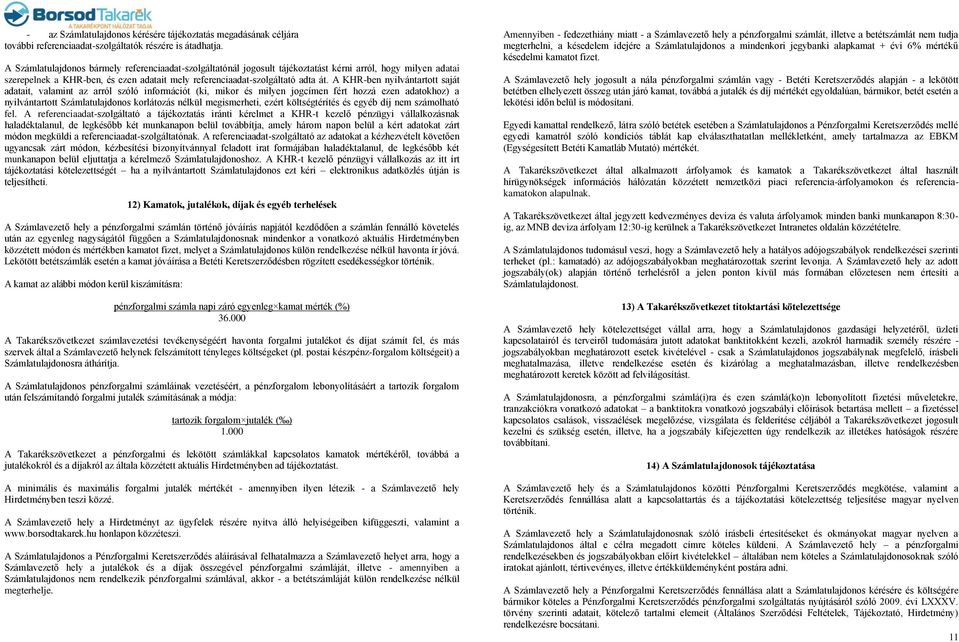 A KHR-ben nyilvántartott saját adatait, valamint az arról szóló információt (ki, mikor és milyen jogcímen fért hozzá ezen adatokhoz) a nyilvántartott Számlatulajdonos korlátozás nélkül megismerheti,