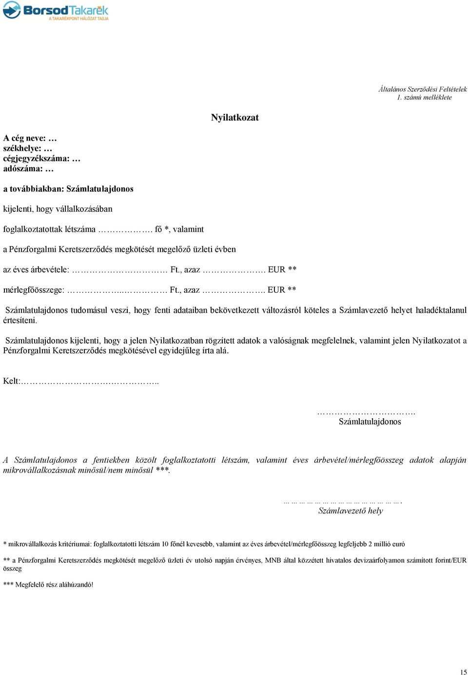 fő *, valamint a Pénzforgalmi Keretszerződés megkötését megelőző üzleti évben az éves árbevétele: Ft., azaz.