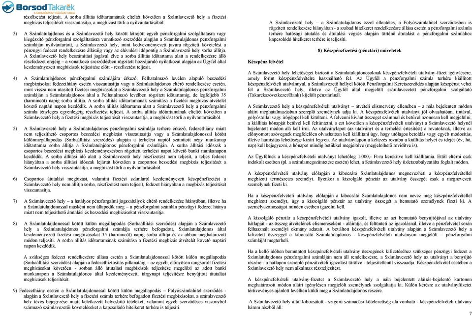 számláján nyilvántartott, a Számlavezető hely, mint kedvezményezett javára rögzített követelést a pénzügyi fedezet rendelkezésre állásáig vagy az elévülési időpontig a Számlavezető hely sorba állítja.