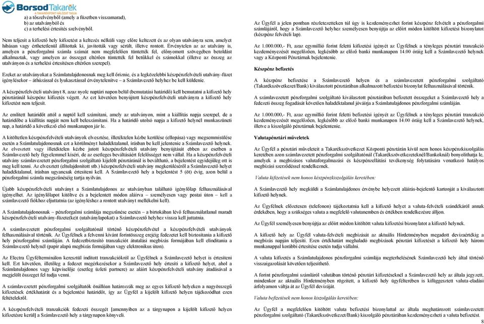 Érvénytelen az az utalvány is, amelyen a pénzforgalmi számla számát nem megfelelően tüntették fel, előnyomott szövegében betoldást alkalmaztak, vagy amelyen az összeget eltérően tüntették fel