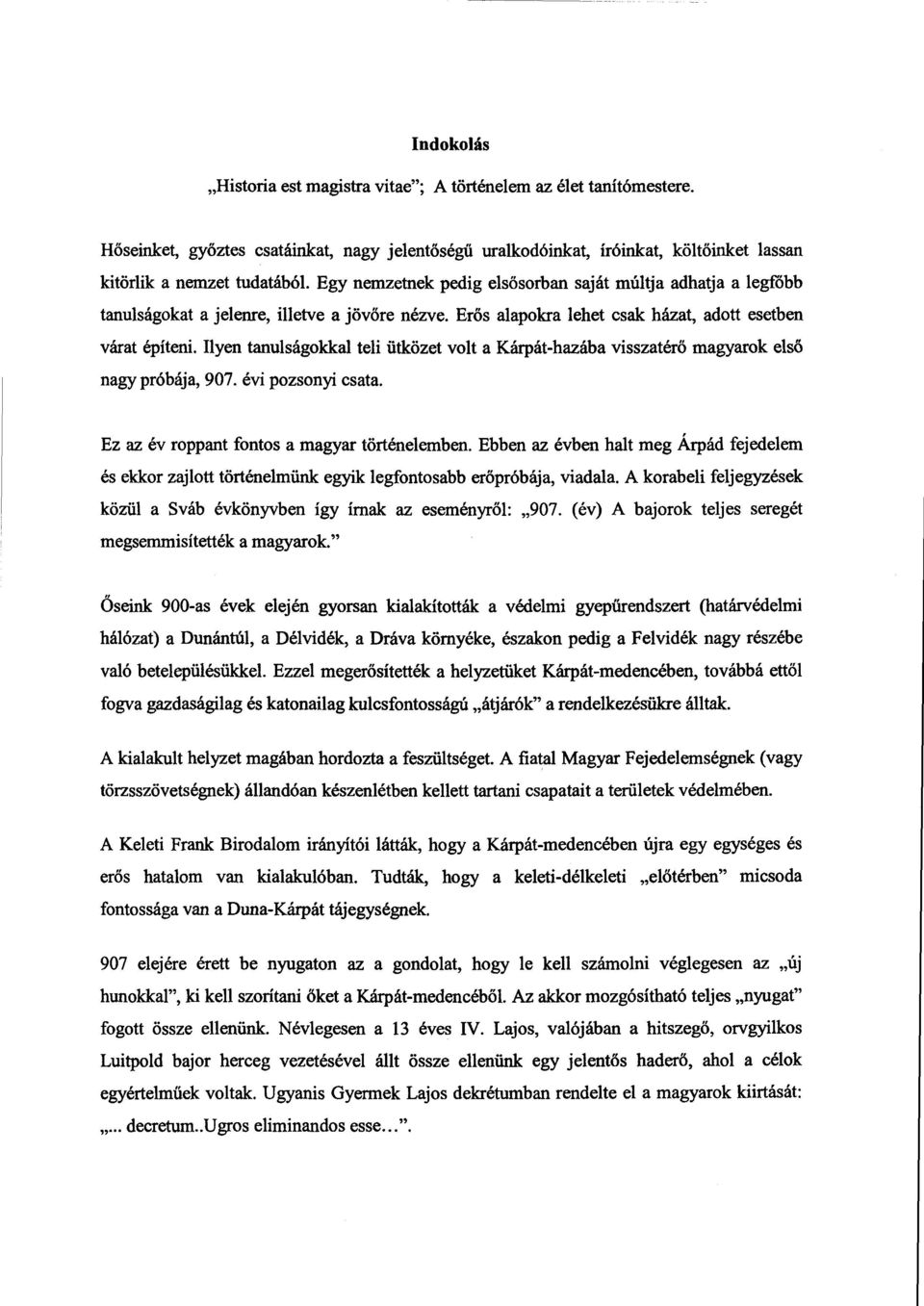 Ilyen tanulságokkal teli ütközet volt a Kárpát-hazába visszatér ő magyarok első nagy próbája, 907. évi pozsonyi csata. Ez az év roppant fontos a magyar történelemben.