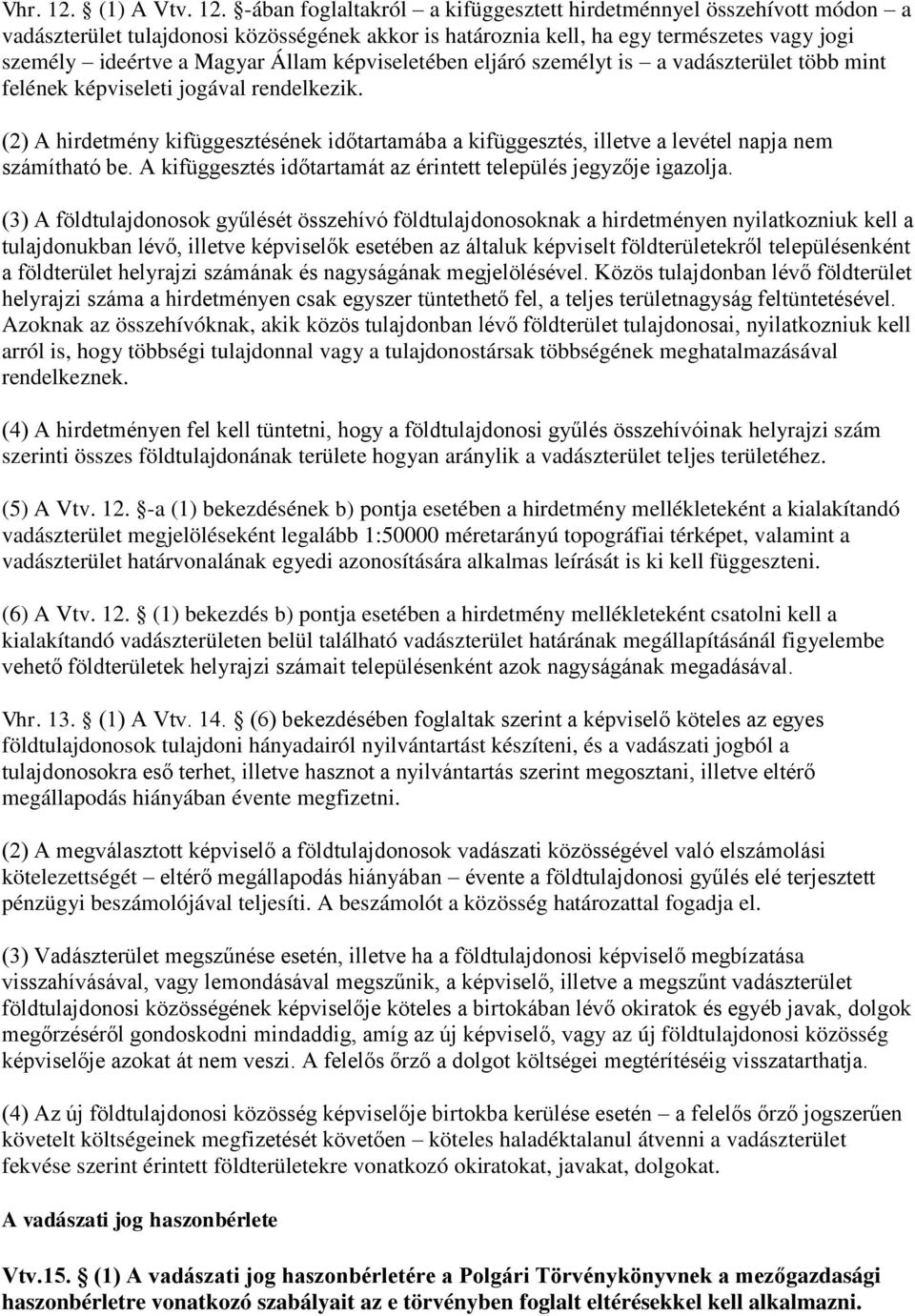 -ában foglaltakról a kifüggesztett hirdetménnyel összehívott módon a vadászterület tulajdonosi közösségének akkor is határoznia kell, ha egy természetes vagy jogi személy ideértve a Magyar Állam