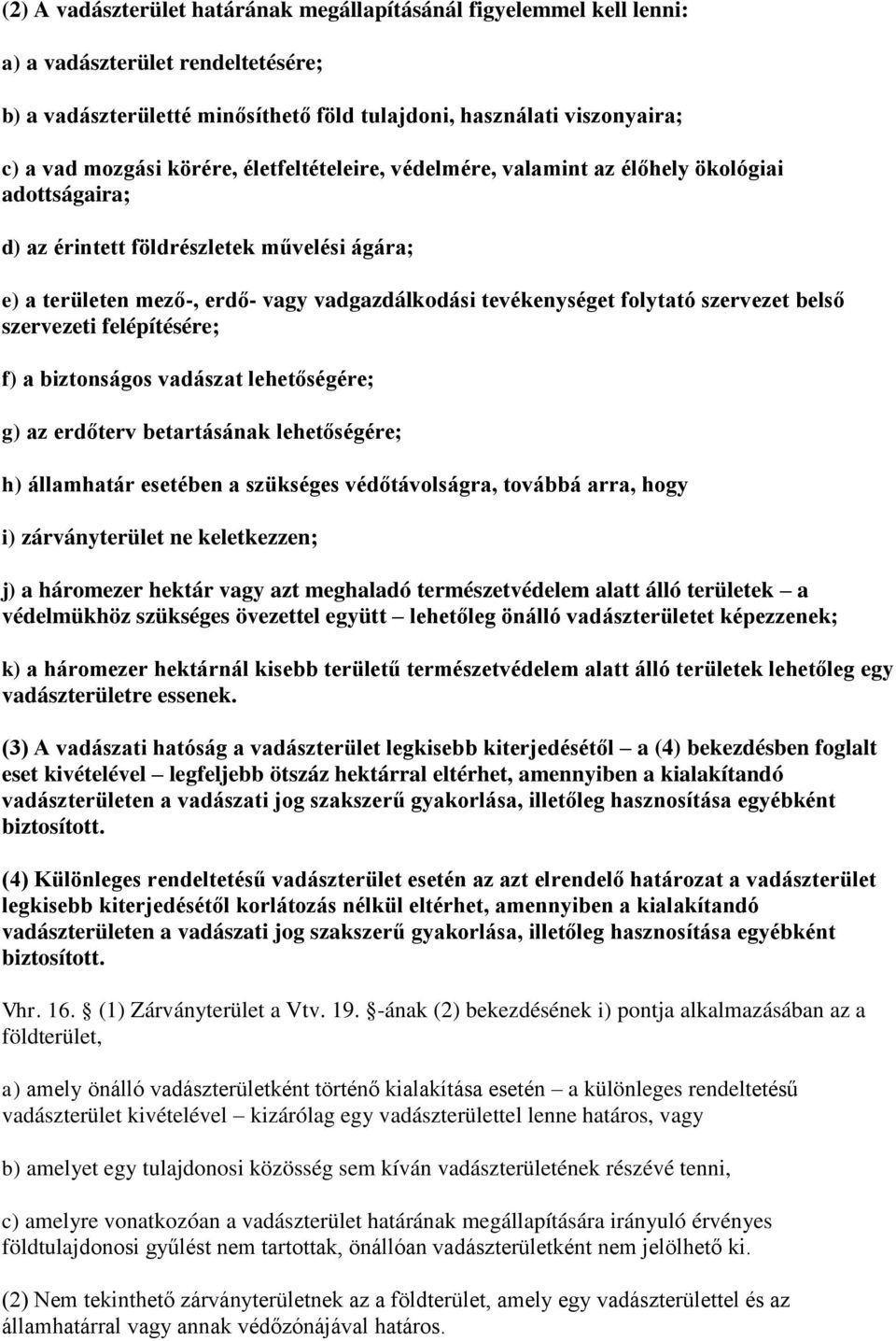 szervezet belső szervezeti felépítésére; f) a biztonságos vadászat lehetőségére; g) az erdőterv betartásának lehetőségére; h) államhatár esetében a szükséges védőtávolságra, továbbá arra, hogy i)