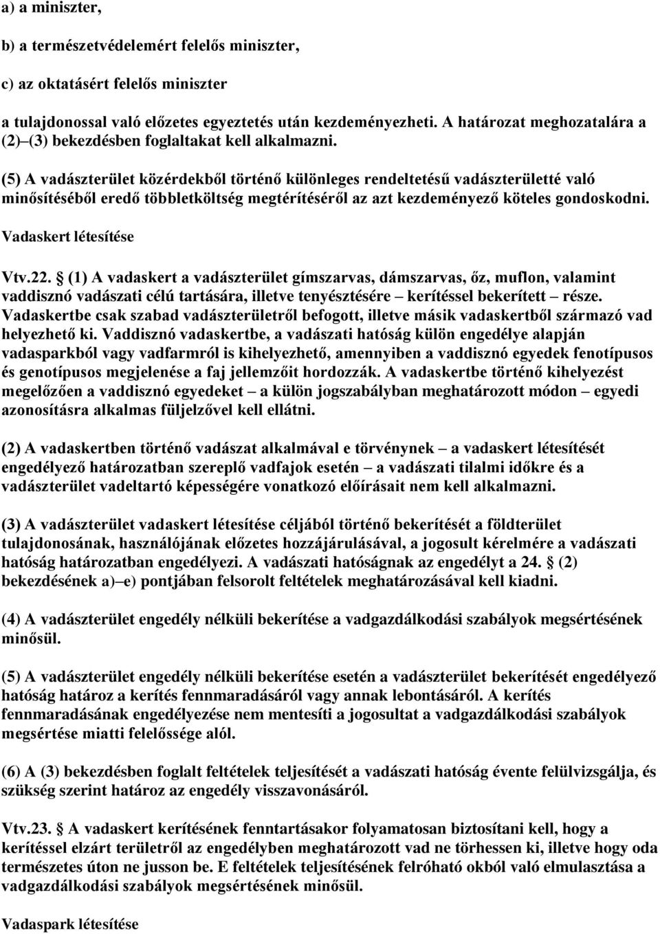 (5) A vadászterület közérdekből történő különleges rendeltetésű vadászterületté való minősítéséből eredő többletköltség megtérítéséről az azt kezdeményező köteles gondoskodni.