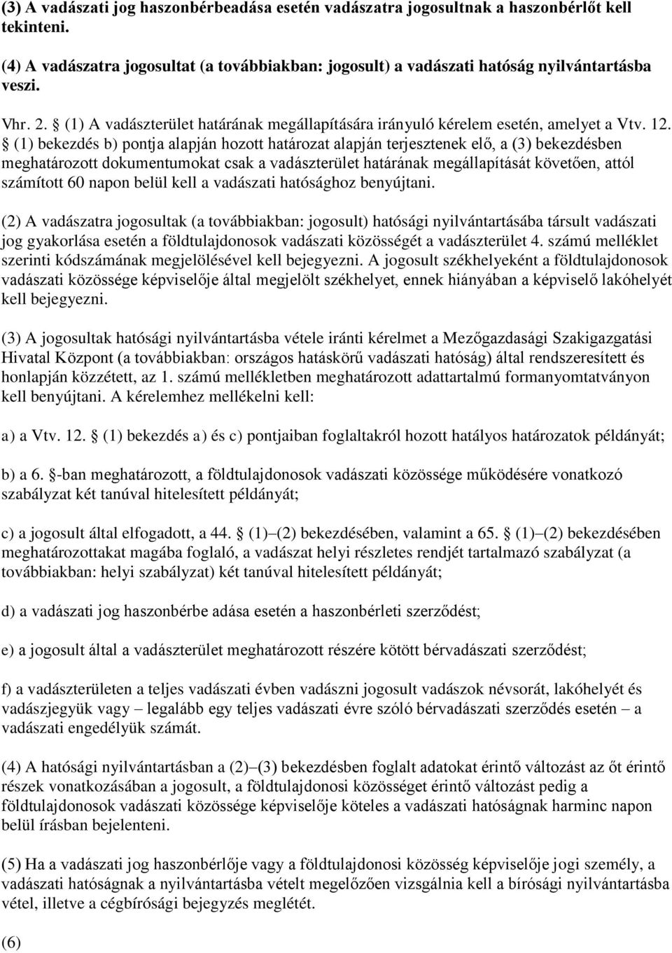 (1) bekezdés b) pontja alapján hozott határozat alapján terjesztenek elő, a (3) bekezdésben meghatározott dokumentumokat csak a vadászterület határának megállapítását követően, attól számított 60