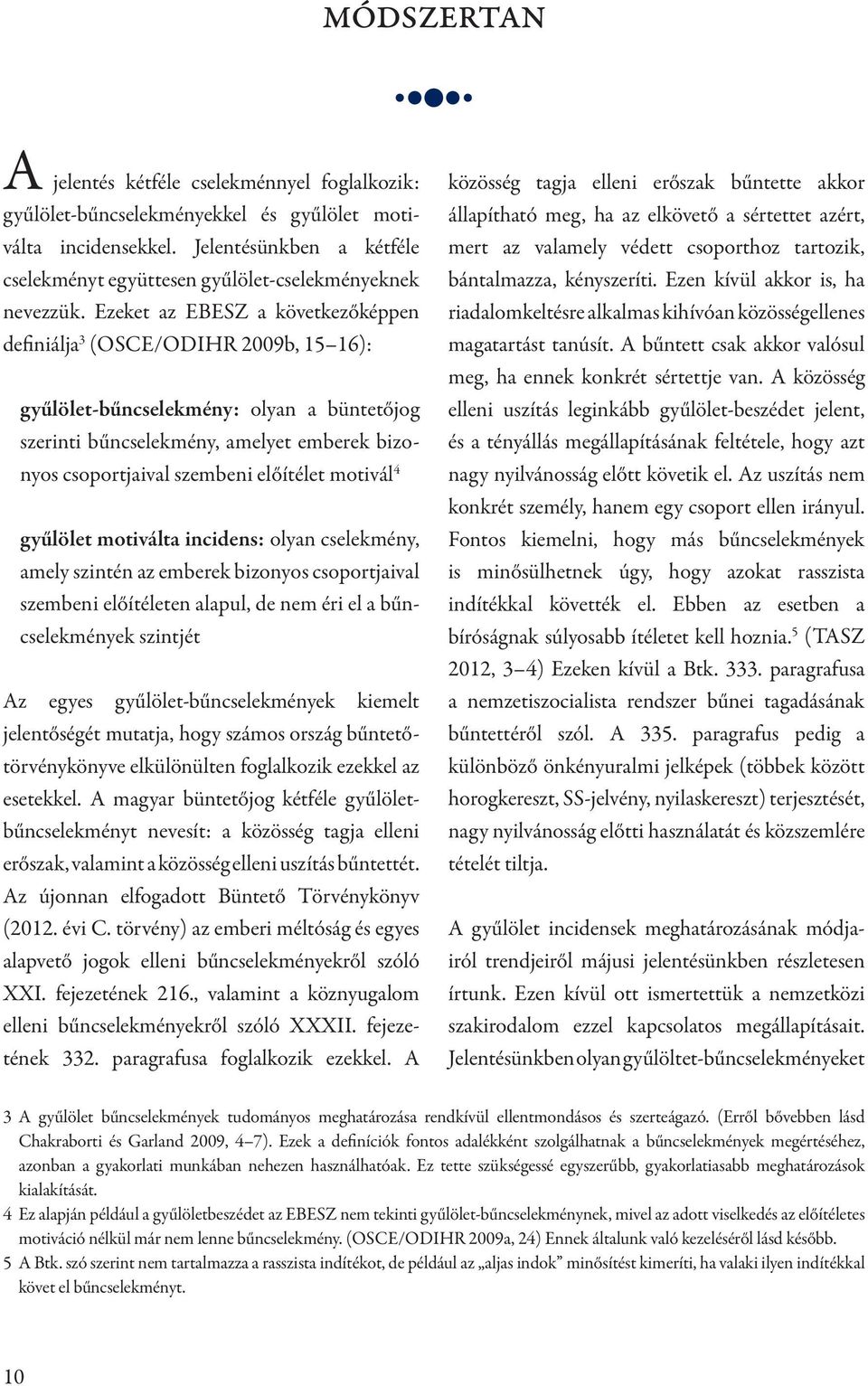 Ezeket az EBESZ a következőképpen definiálja 3 (OSCE/ODIHR 2009b, 15 16): gyűlölet-bűncselekmény: olyan a büntetőjog szerinti bűncselekmény, amelyet emberek bizonyos csoportjaival szembeni előítélet