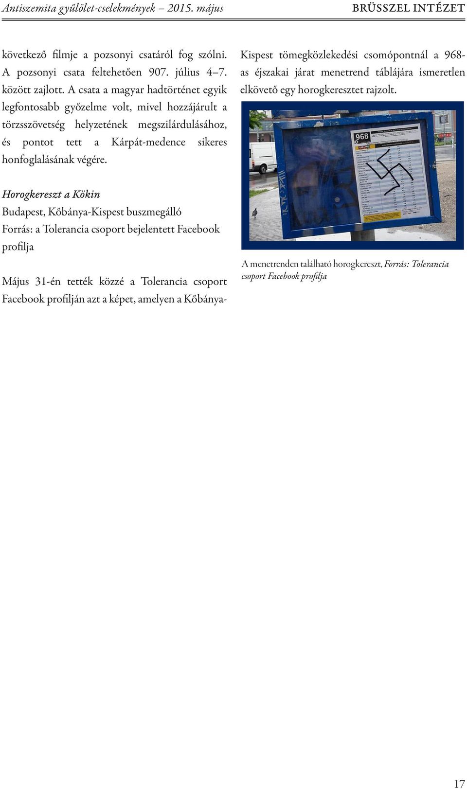 Kispest tömegközlekedési csomópontnál a 968- as éjszakai járat menetrend táblájára ismeretlen elkövető egy horogkeresztet rajzolt.