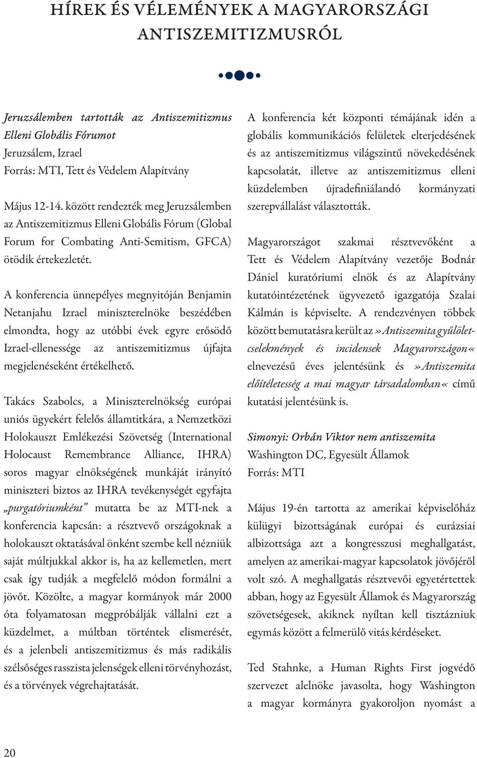 A konferencia ünnepélyes megnyitóján Benjamin Netanjahu Izrael miniszterelnöke beszédében elmondta, hogy az utóbbi évek egyre erősödő Izrael-ellenessége az antiszemitizmus újfajta megjelenéseként