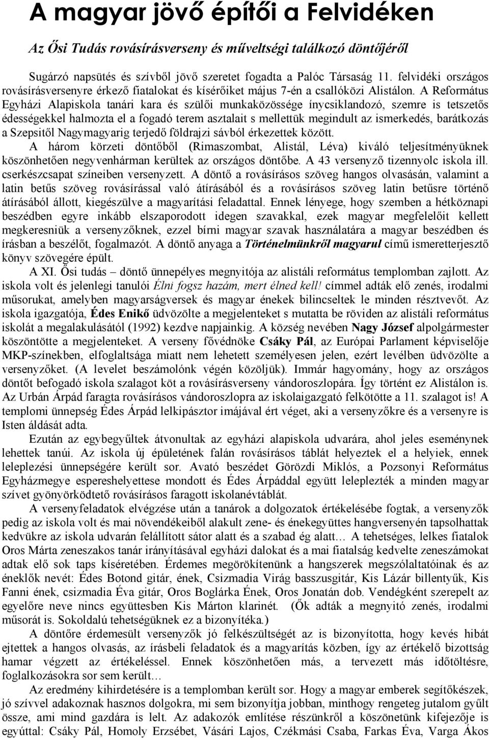 A Református Egyházi Alapiskola tanári kara és szülői munkaközössége ínycsiklandozó, szemre is tetszetős édességekkel halmozta el a fogadó terem asztalait s mellettük megindult az ismerkedés,