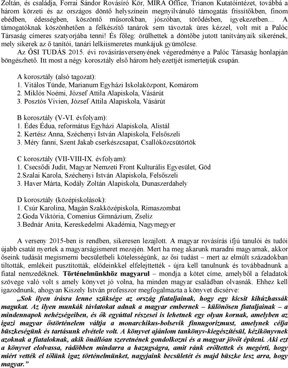 És főleg: örülhettek a döntőbe jutott tanítványaik sikerének, mely sikerek az ő tanítói, tanári lelkiismeretes munkájuk gyümölcse. Az ŐSI TUDÁS 2015.