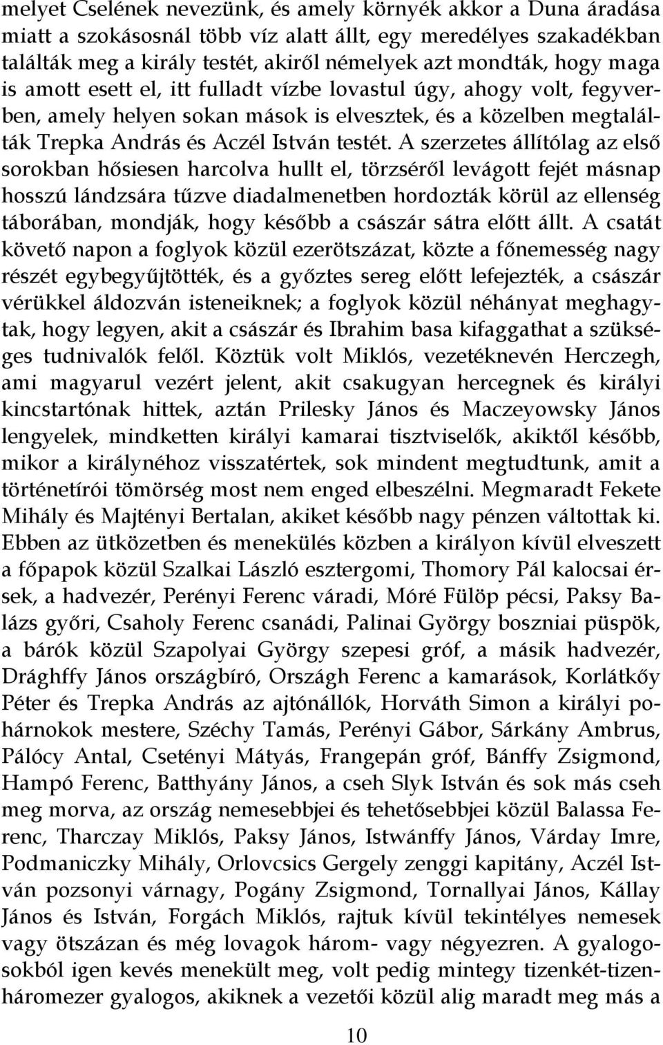 A szerzetes állítólag az első sorokban hősiesen harcolva hullt el, törzséről levágott fejét másnap hosszú lándzsára tűzve diadalmenetben hordozták körül az ellenség táborában, mondják, hogy később a