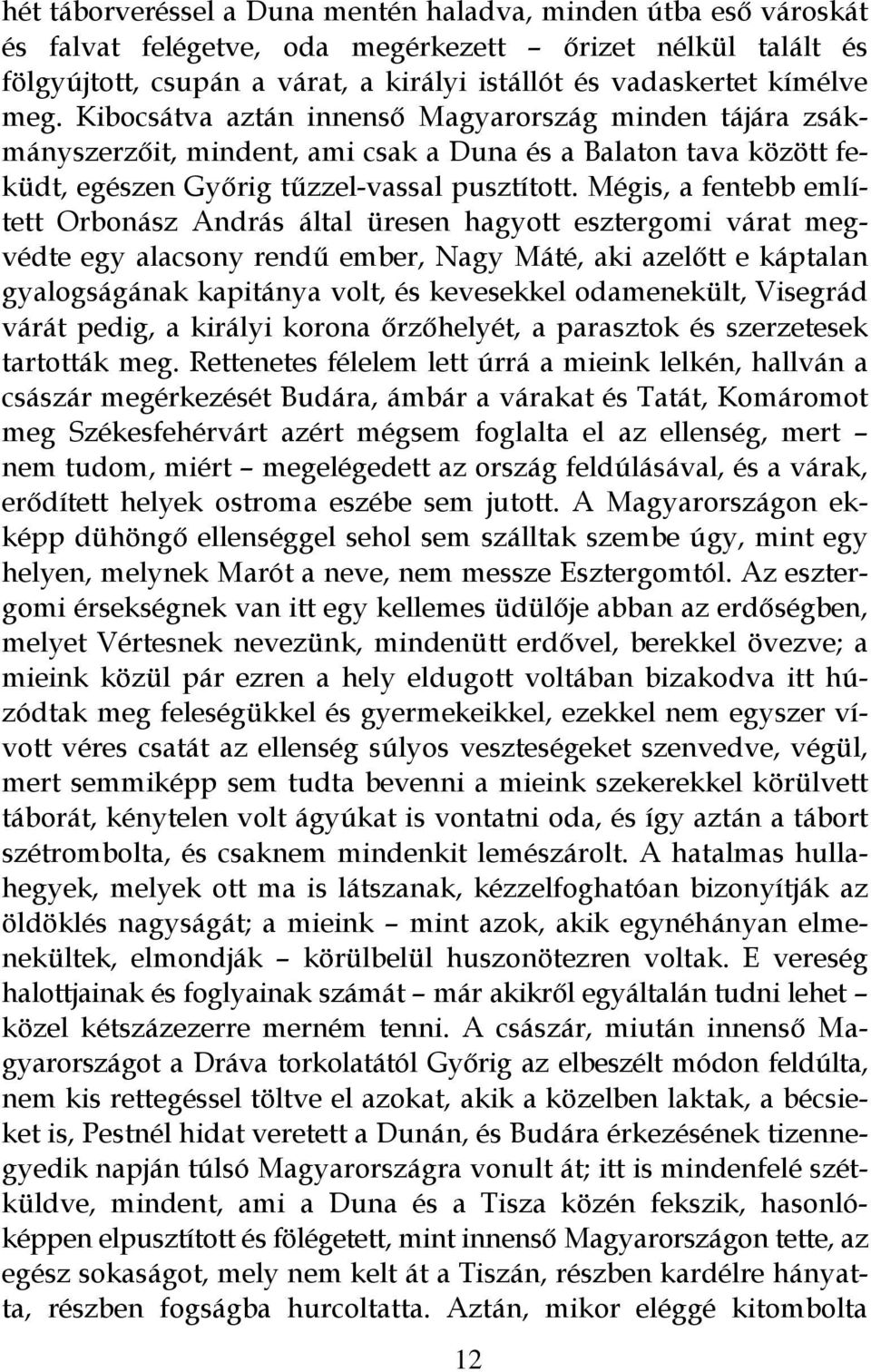 Mégis, a fentebb említett Orbonász András által üresen hagyott esztergomi várat megvédte egy alacsony rendű ember, Nagy Máté, aki azelőtt e káptalan gyalogságának kapitánya volt, és kevesekkel