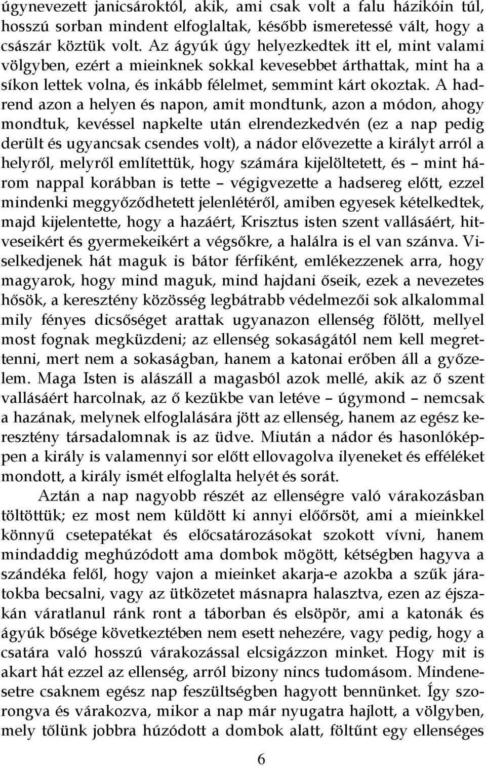 A hadrend azon a helyen és napon, amit mondtunk, azon a módon, ahogy mondtuk, kevéssel napkelte után elrendezkedvén (ez a nap pedig derült és ugyancsak csendes volt), a nádor elővezette a királyt