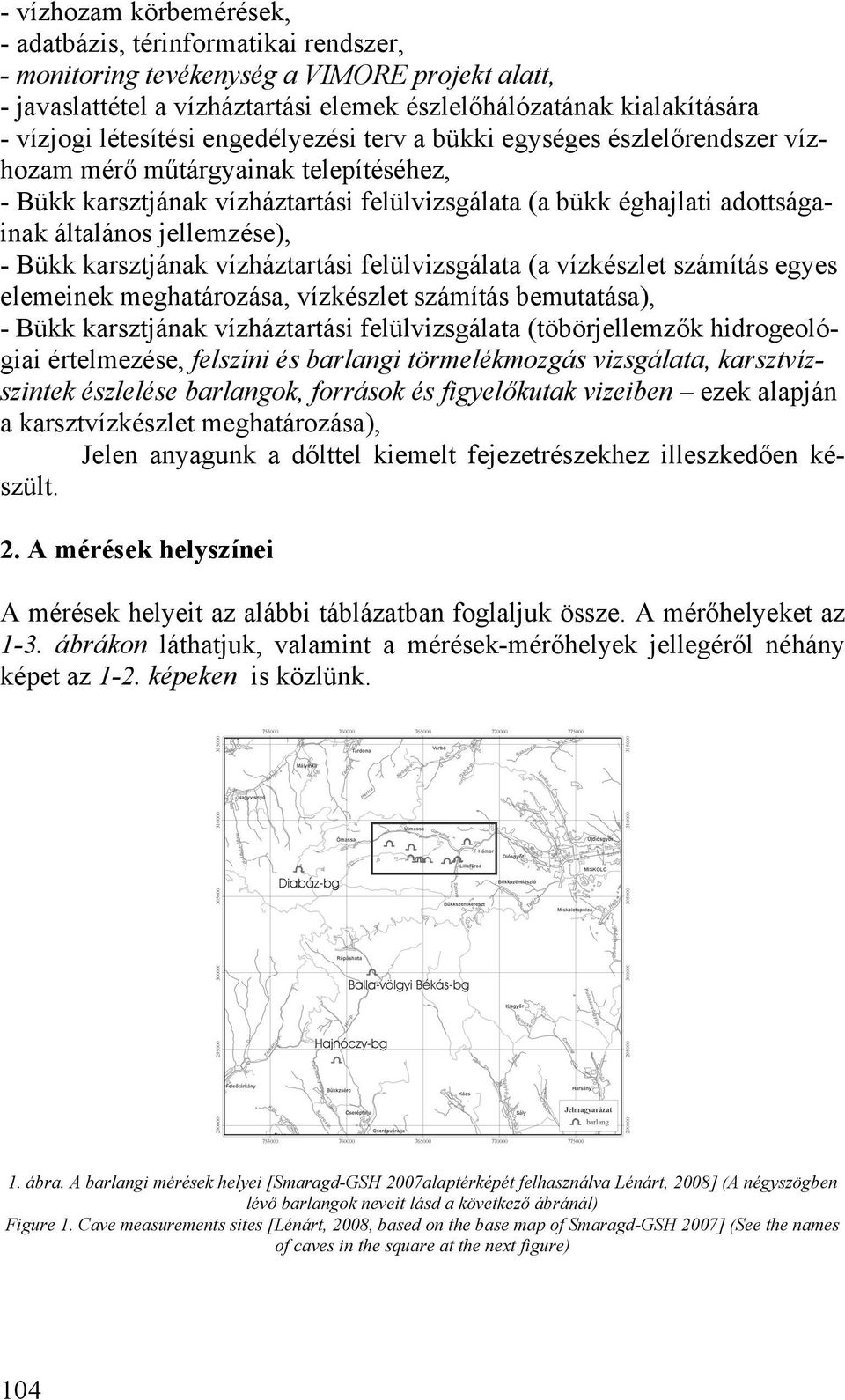 jellemzése), - Bükk karsztjának vízháztartási felülvizsgálata (a vízkészlet számítás egyes elemeinek meghatározása, vízkészlet számítás bemutatása), - Bükk karsztjának vízháztartási felülvizsgálata