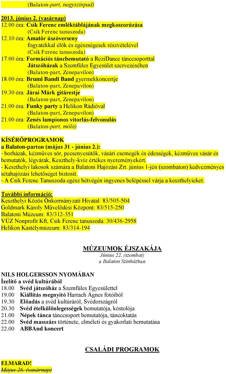 00 óra: Formációs táncbemutató a ReziDance tánccsoporttal Játszóházak a Szemfüles Egyesület szervezésében 18.00 óra: Brumi Bandi Band gyermekkoncertje 19.30 óra: Járai Márk gitárestje 21.