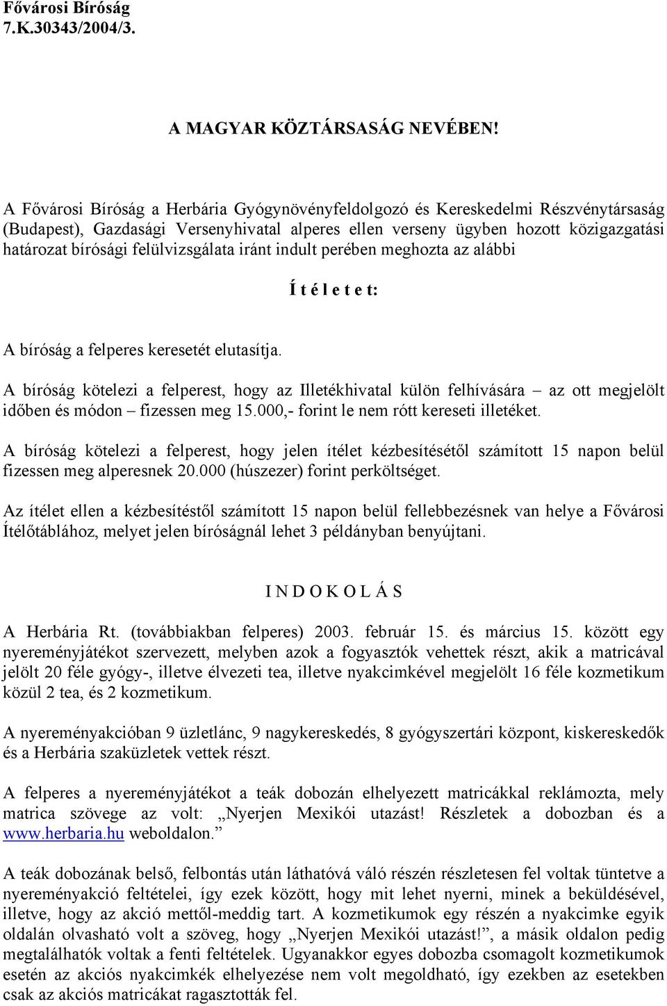 felülvizsgálata iránt indult perében meghozta az alábbi Í t é l e t e t: A bíróság a felperes keresetét elutasítja.