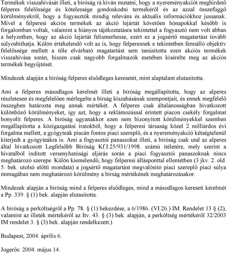 Mivel a felperesi akciós termékek az akció lejártát követően hónapokkal később is forgalomban voltak, valamint a hiányos tájékoztatásra tekintettel a fogyasztó nem volt abban a helyzetben, hogy az