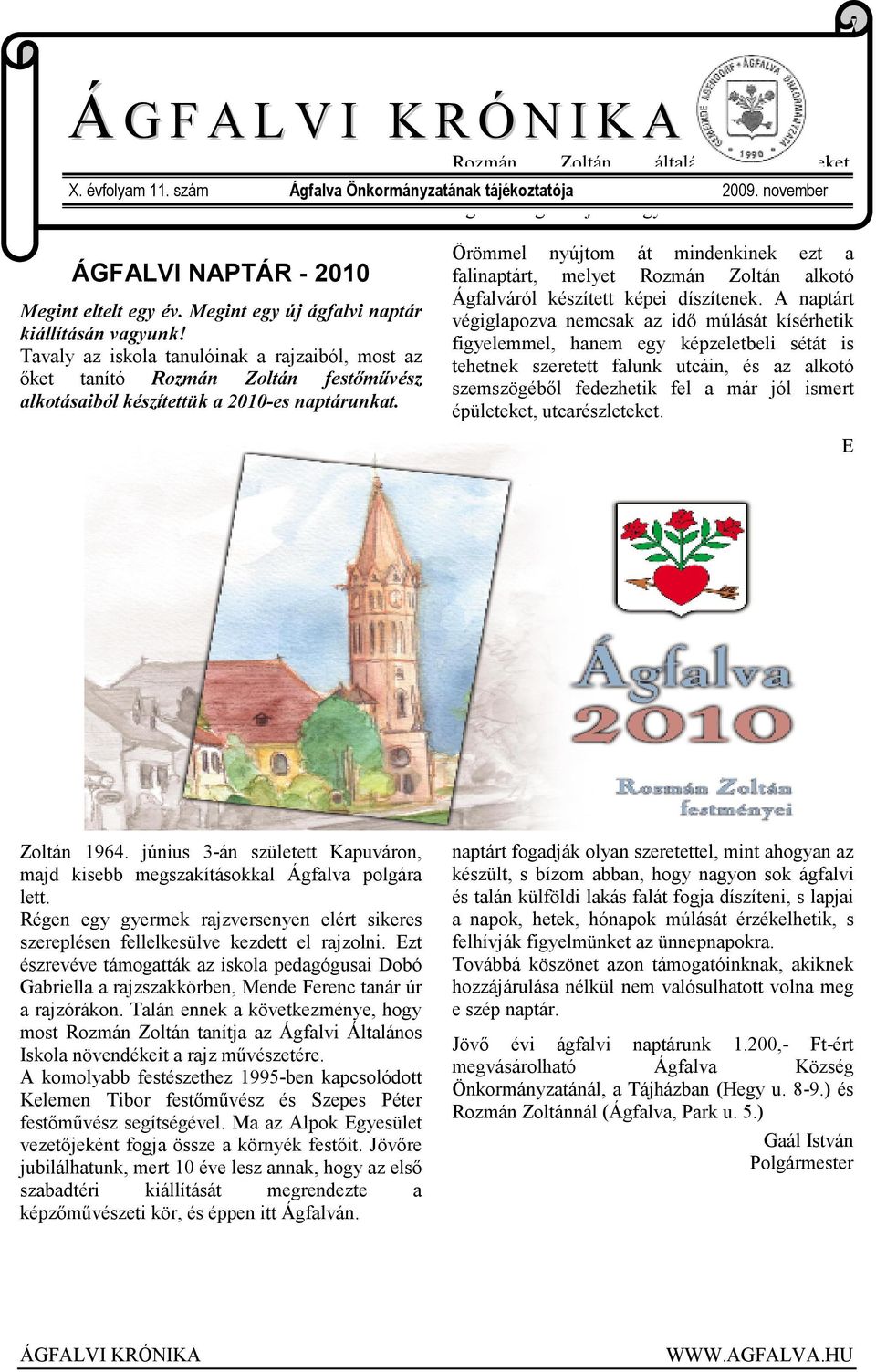 Tavaly az iskola tanulóinak a rajzaiból, most az ıket tanító Rozmán Zoltán festımővész alkotásaiból készítettük a 2010-es naptárunkat.