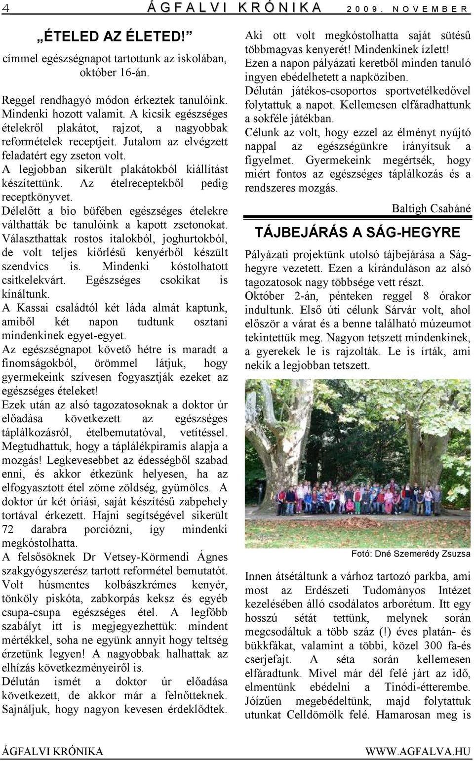 A legjobban sikerült plakátokból kiállítást készítettünk. Az ételreceptekbıl pedig receptkönyvet. Délelıtt a bio büfében egészséges ételekre válthatták be tanulóink a kapott zsetonokat.