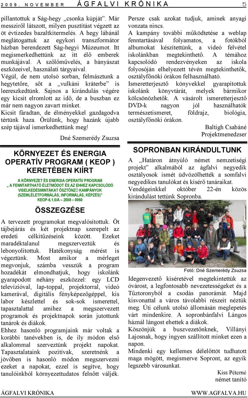 A szılımővelés, a bányászat eszközeivel, használati tárgyaival. Végül, de nem utolsó sorban, felmásztunk a hegytetıre, sıt a vulkáni kráterbe is leereszkedtünk.