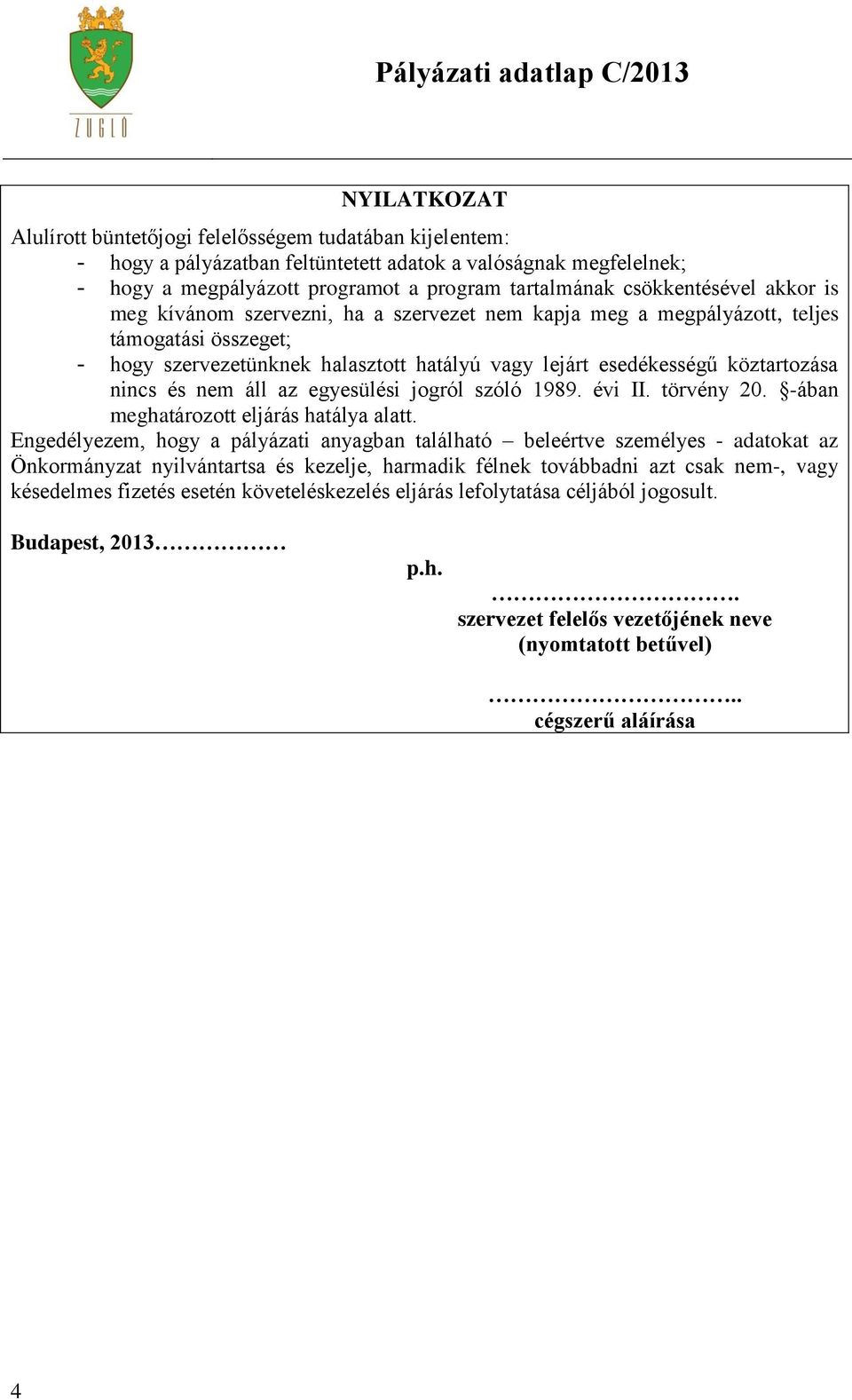 nincs és nem áll az egyesülési jogról szóló 1989. évi II. törvény 20. -ában meghatározott eljárás hatálya alatt.