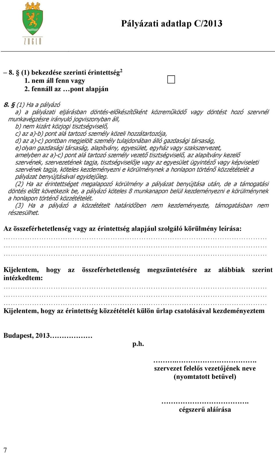 pont alá tartozó személy közeli hozzátartozója, d) az a)-c) pontban megjelölt személy tulajdonában álló gazdasági társaság, e) olyan gazdasági társaság, alapítvány, egyesület, egyház vagy