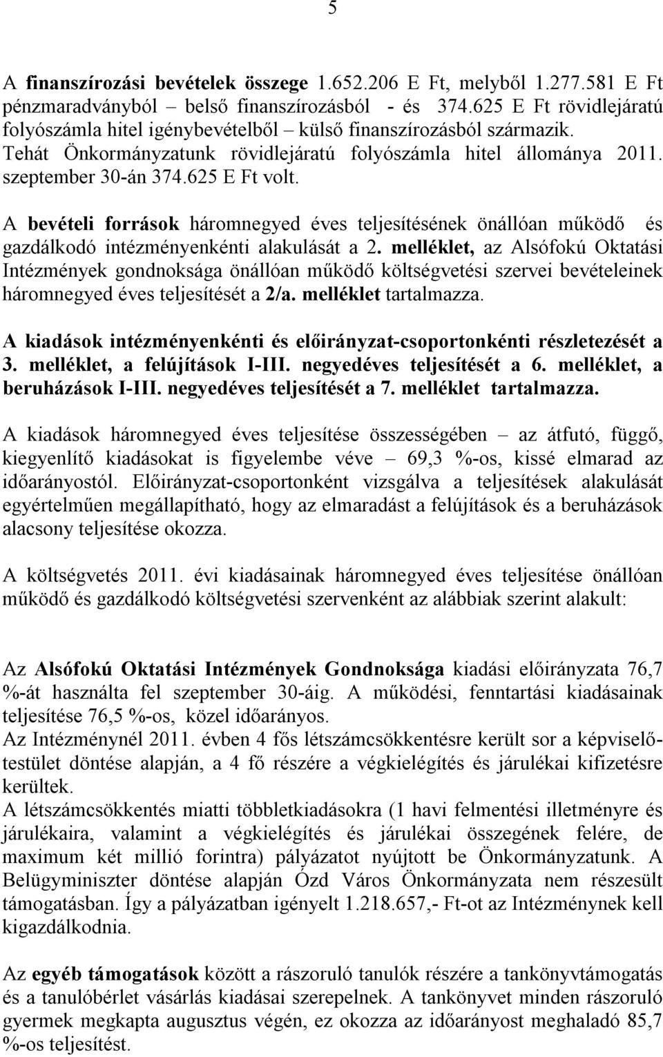 A bevételi források háromnegyed éves teljesítésének önállóan működő és gazdálkodó intézményenkénti alakulását a 2.