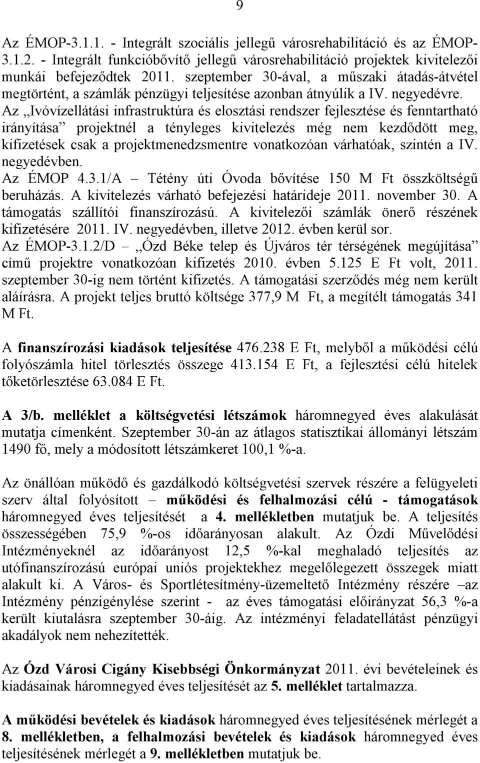 Az Ivóvízellátási infrastruktúra és elosztási rendszer fejlesztése és fenntartható irányítása projektnél a tényleges kivitelezés még nem kezdődött meg, kifizetések csak a projektmenedzsmentre