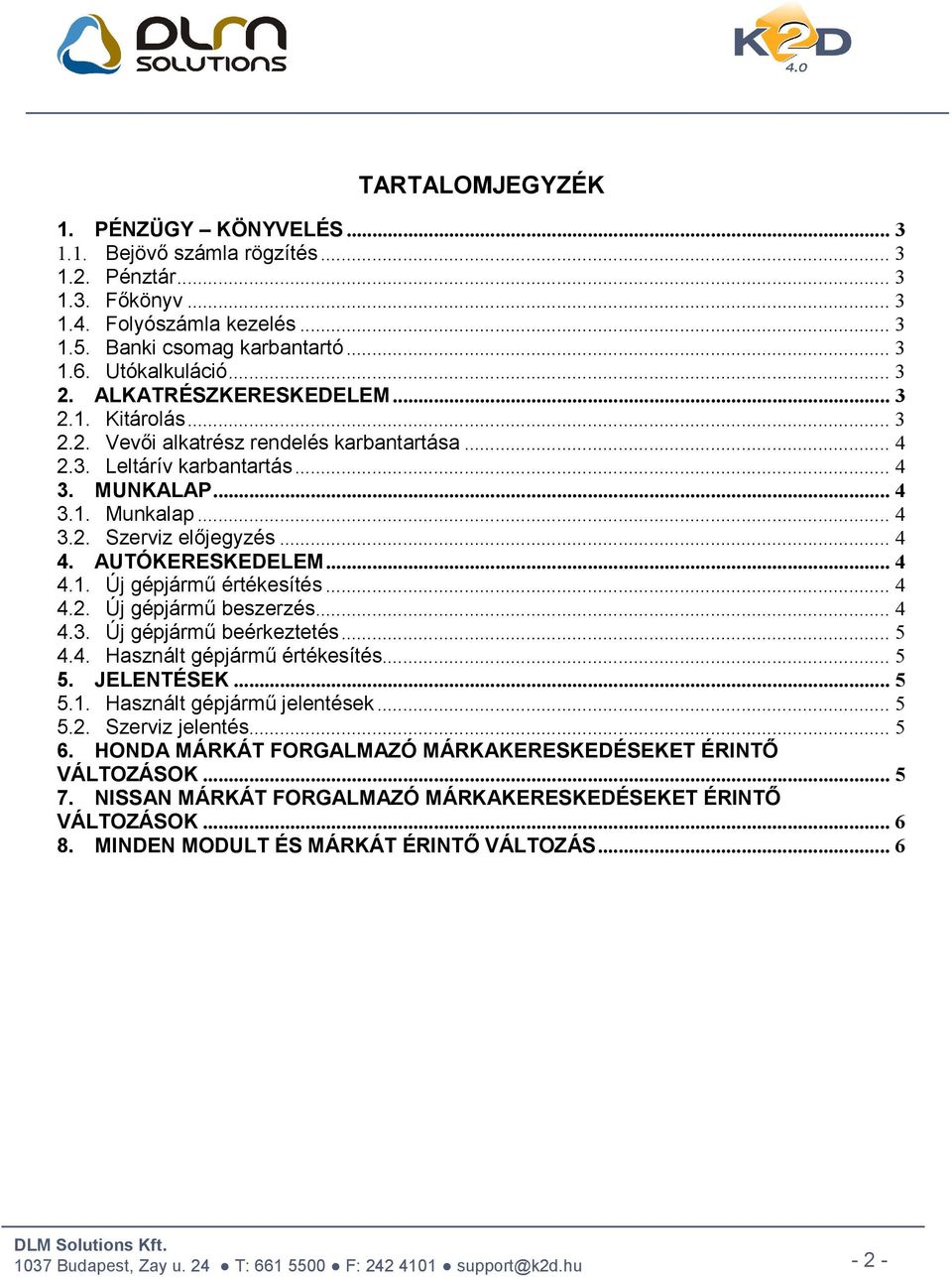 AUTÓKERESKEDELEM... 4 4.1. Új gépjármű értékesítés... 4 4.2. Új gépjármű beszerzés... 4 4.3. Új gépjármű beérkeztetés... 5 4.4. Használt gépjármű értékesítés... 5 5. JELENTÉSEK... 5 5.1. Használt gépjármű jelentések.