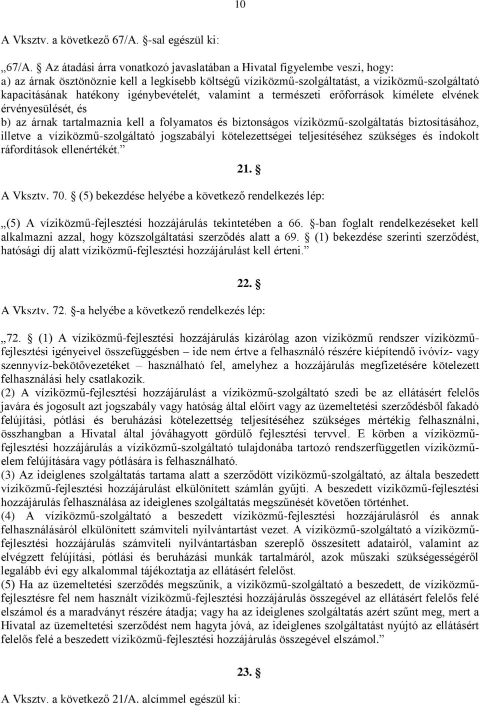 igénybevételét, valamint a természeti erőforrások kímélete elvének érvényesülését, és b) az árnak tartalmaznia kell a folyamatos és biztonságos víziközmű-szolgáltatás biztosításához, illetve a