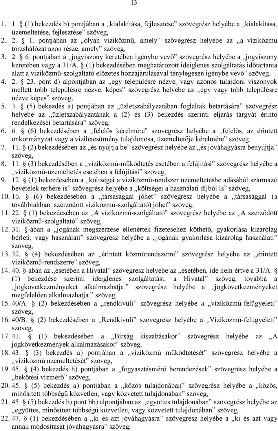 (1) bekezdésében meghatározott ideiglenes szolgáltatás időtartama alatt a víziközmű-szolgáltató előzetes hozzájárulásával ténylegesen igénybe vevő szöveg, 4. 2. 23.