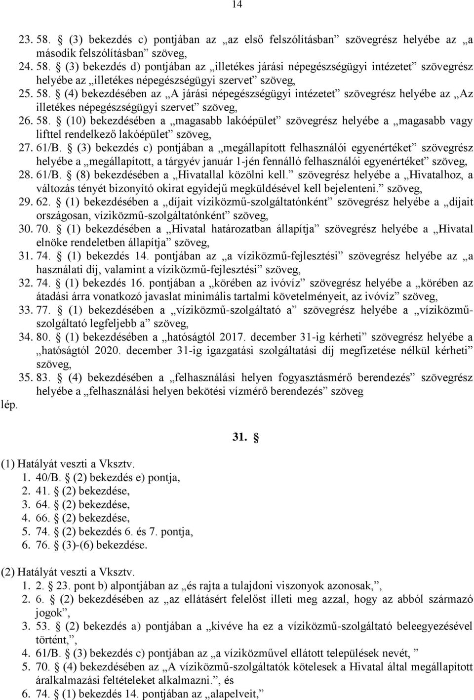 (10) bekezdésében a magasabb lakóépület szövegrész helyébe a magasabb vagy lifttel rendelkező lakóépület szöveg, 27. 61/B.