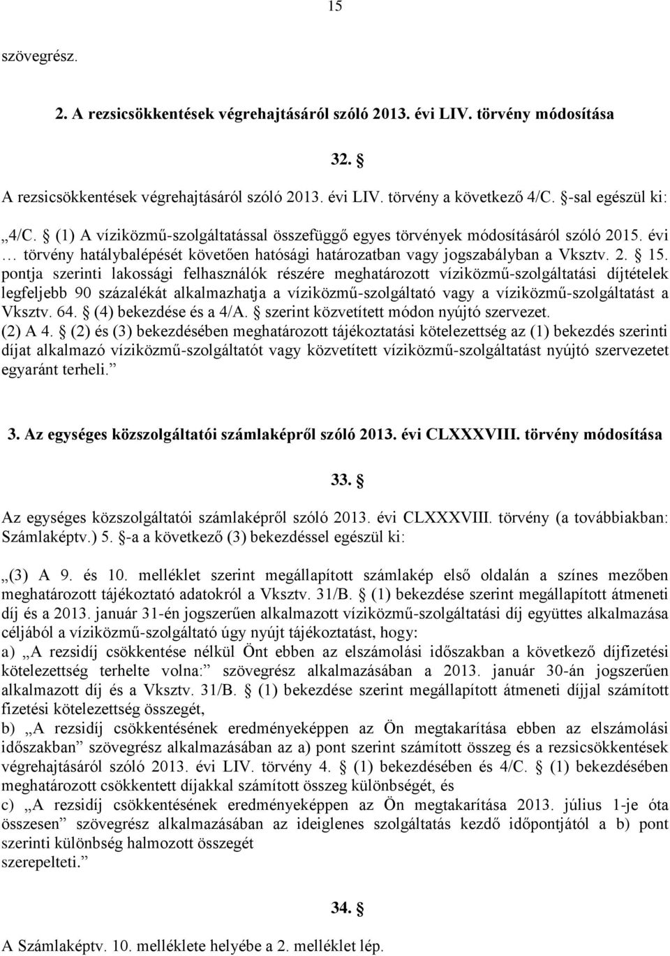 pontja szerinti lakossági felhasználók részére meghatározott víziközmű-szolgáltatási díjtételek legfeljebb 90 százalékát alkalmazhatja a víziközmű-szolgáltató vagy a víziközmű-szolgáltatást a Vksztv.