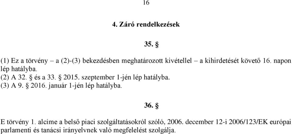 napon lép hatályba. (2) A 32. és a 33. 2015. szeptember 1-jén lép hatályba. (3) A 9. 2016.