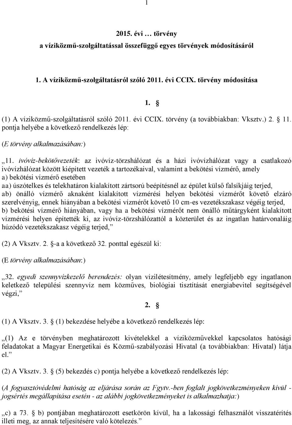 ivóvíz-bekötővezeték: az ivóvíz-törzshálózat és a házi ivóvízhálózat vagy a csatlakozó ivóvízhálózat között kiépített vezeték a tartozékaival, valamint a bekötési vízmérő, amely a) bekötési vízmérő