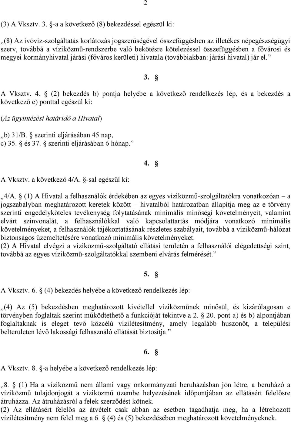 kötelezéssel összefüggésben a fővárosi és megyei kormányhivatal járási (főváros kerületi) hivatala (továbbiakban: járási hivatal) jár el. 3. A Vksztv. 4.