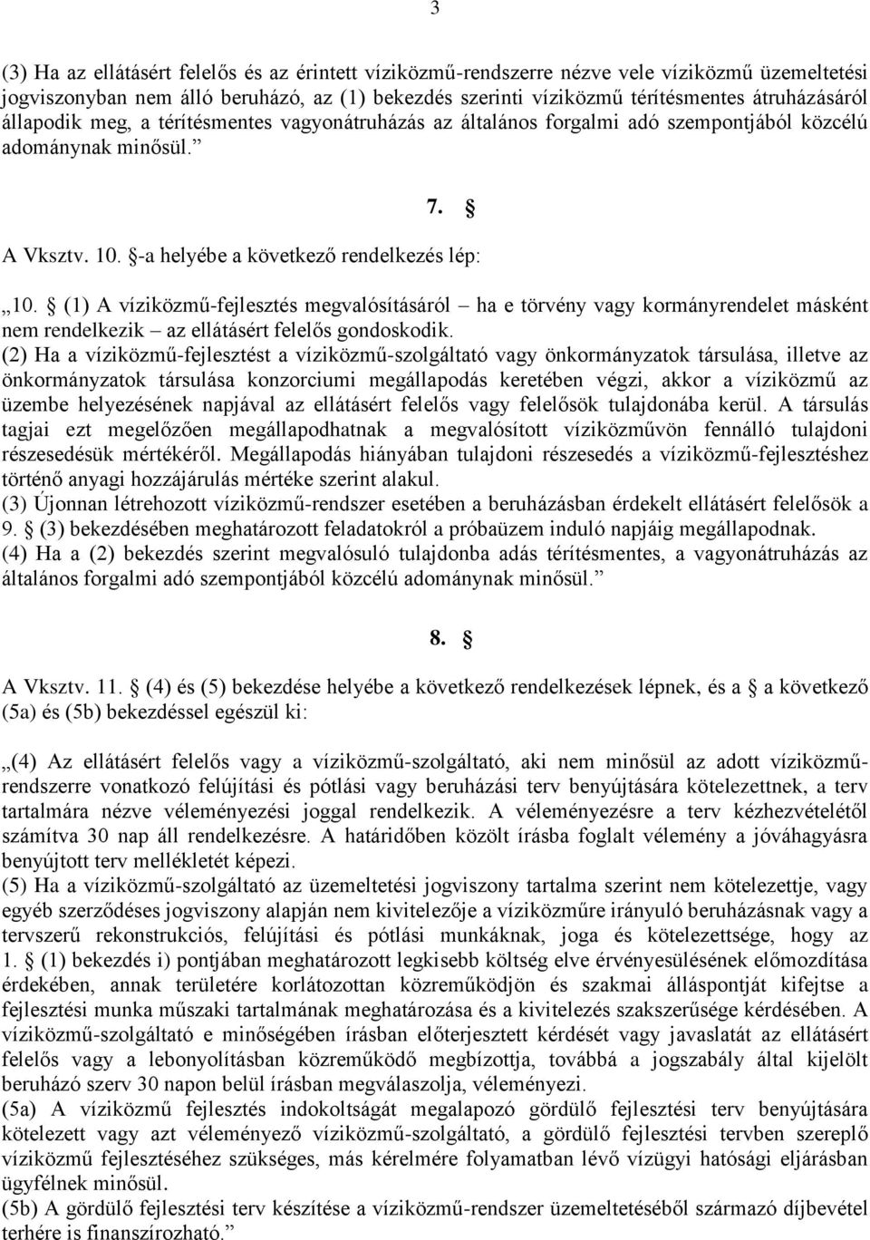 (1) A víziközmű-fejlesztés megvalósításáról ha e törvény vagy kormányrendelet másként nem rendelkezik az ellátásért felelős gondoskodik.