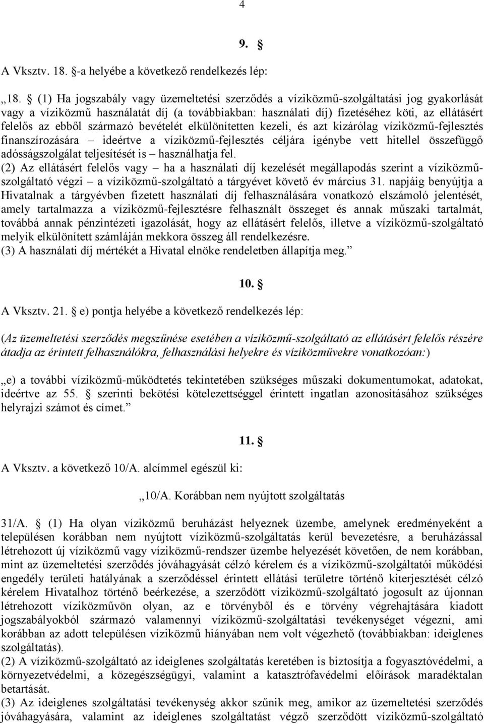 ebből származó bevételét elkülönítetten kezeli, és azt kizárólag víziközmű-fejlesztés finanszírozására ideértve a víziközmű-fejlesztés céljára igénybe vett hitellel összefüggő adósságszolgálat
