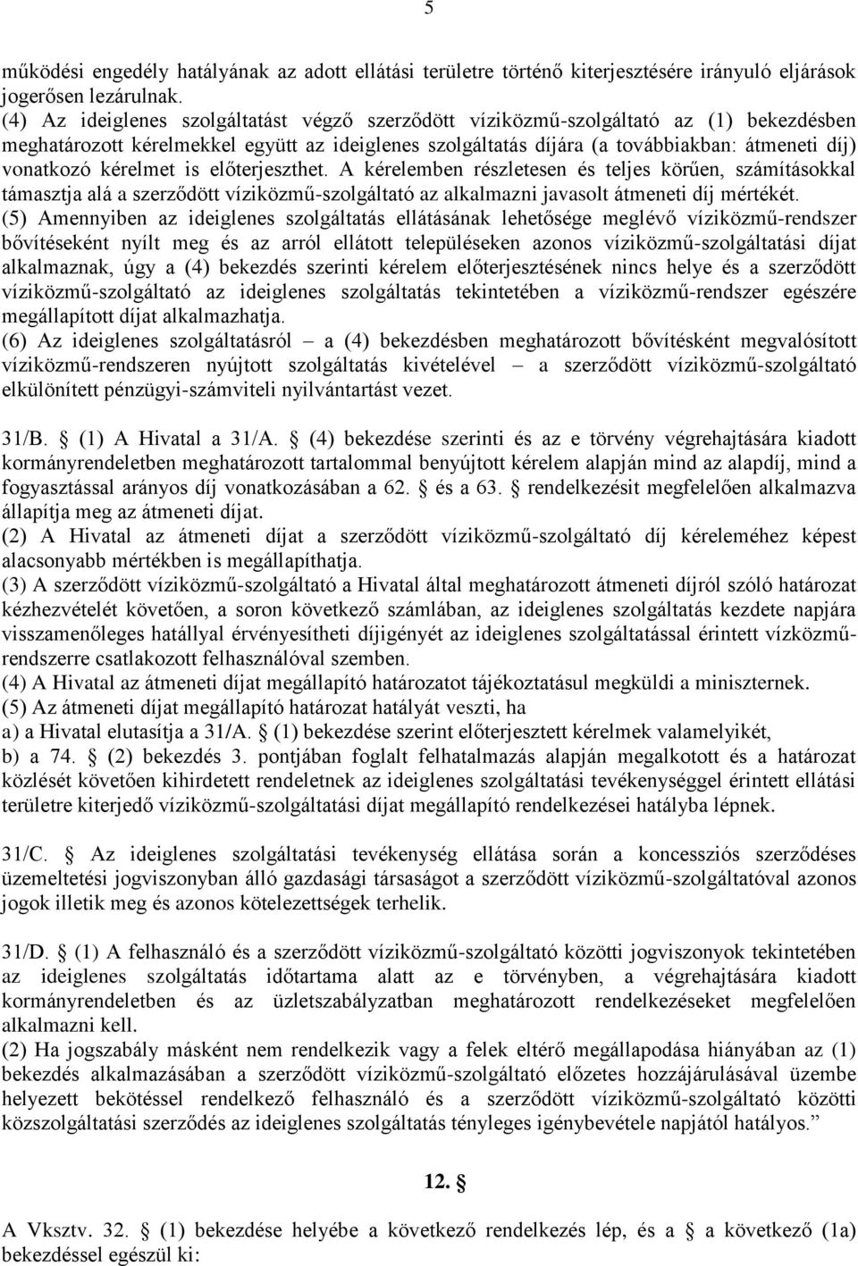 kérelmet is előterjeszthet. A kérelemben részletesen és teljes körűen, számításokkal támasztja alá a szerződött víziközmű-szolgáltató az alkalmazni javasolt átmeneti díj mértékét.