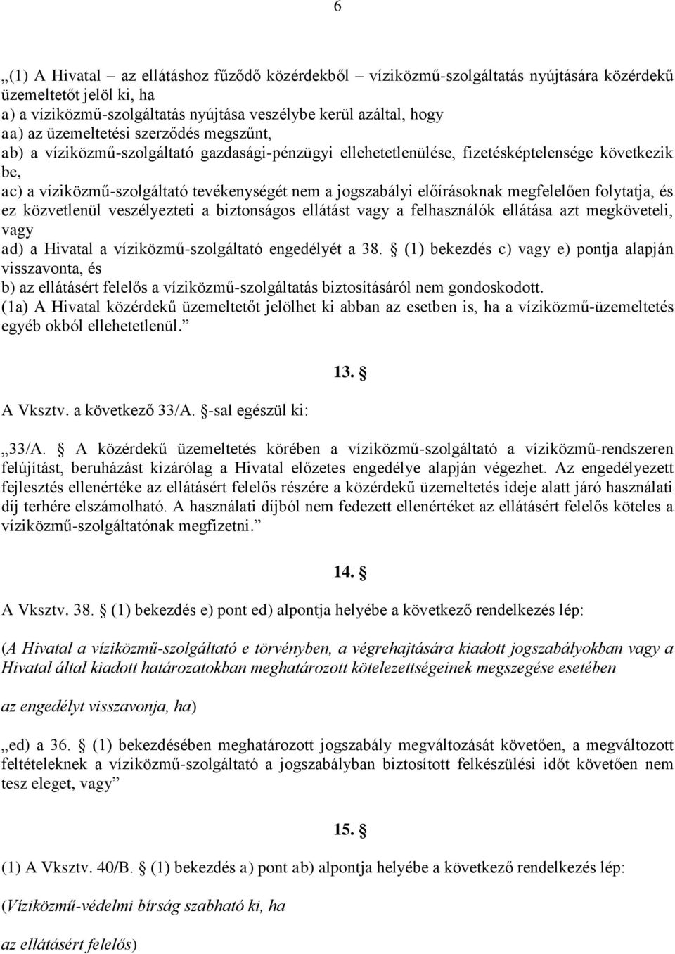 előírásoknak megfelelően folytatja, és ez közvetlenül veszélyezteti a biztonságos ellátást vagy a felhasználók ellátása azt megköveteli, vagy ad) a Hivatal a víziközmű-szolgáltató engedélyét a 38.
