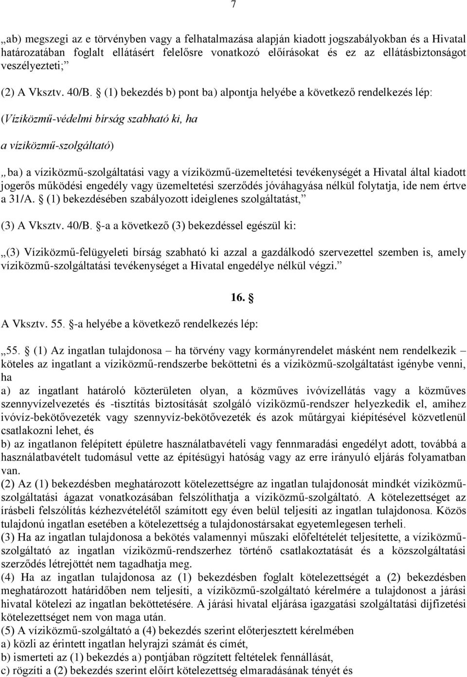 (1) bekezdés b) pont ba) alpontja helyébe a következő rendelkezés lép: (Víziközmű-védelmi bírság szabható ki, ha a víziközmű-szolgáltató) ba) a víziközmű-szolgáltatási vagy a víziközmű-üzemeltetési