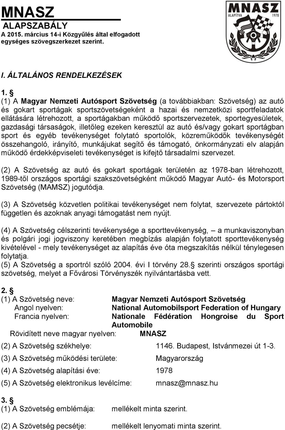 sportszervezetek, sportegyesületek, gazdasági társaságok, illetőleg ezeken keresztül az autó és/vagy gokart sportágban sport és egyéb tevékenységet folytató sportolók, közreműködők tevékenységét