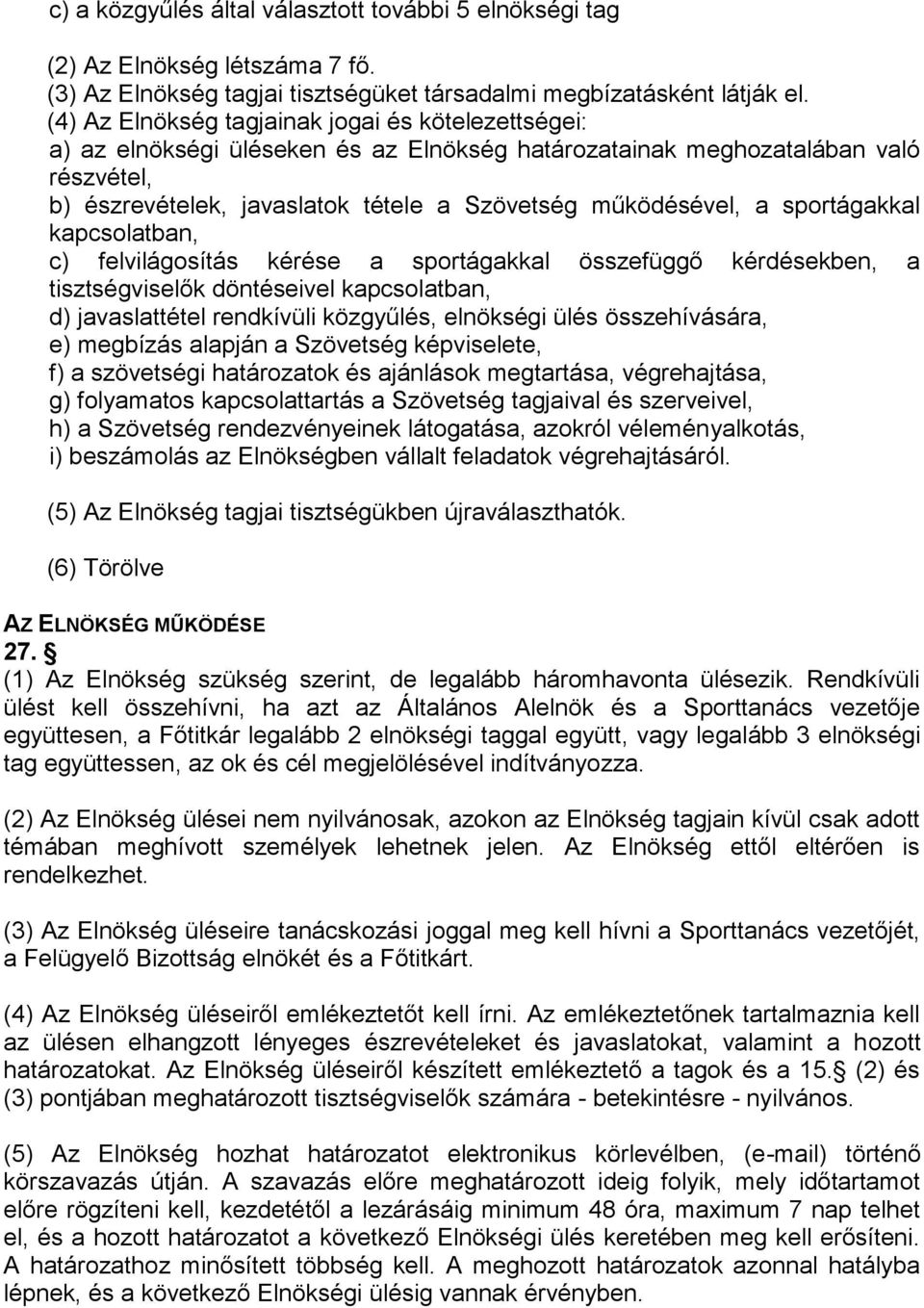 sportágakkal kapcsolatban, c) felvilágosítás kérése a sportágakkal összefüggő kérdésekben, a tisztségviselők döntéseivel kapcsolatban, d) javaslattétel rendkívüli közgyűlés, elnökségi ülés