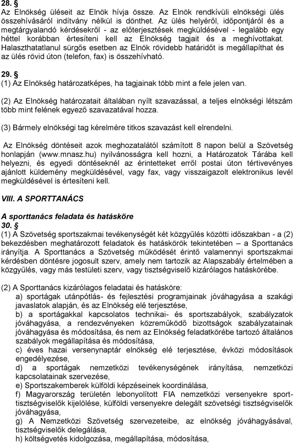 Halaszthatatlanul sürgős esetben az Elnök rövidebb határidőt is megállapíthat és az ülés rövid úton (telefon, fax) is összehívható. 29.