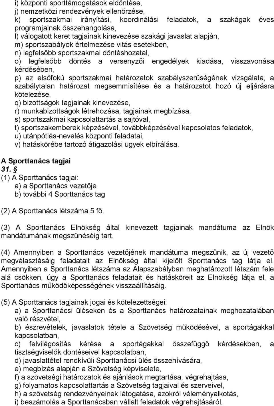 visszavonása kérdésében, p) az elsőfokú sportszakmai határozatok szabályszerűségének vizsgálata, a szabálytalan határozat megsemmisítése és a határozatot hozó új eljárásra kötelezése, q) bizottságok