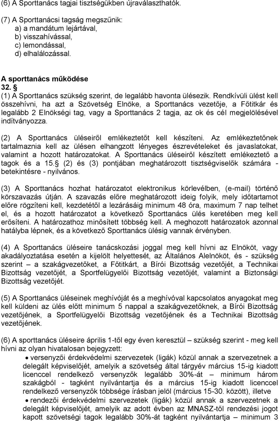 Rendkívüli ülést kell összehívni, ha azt a Szövetség Elnöke, a Sporttanács vezetője, a Főtitkár és legalább 2 Elnökségi tag, vagy a Sporttanács 2 tagja, az ok és cél megjelölésével indítványozza.