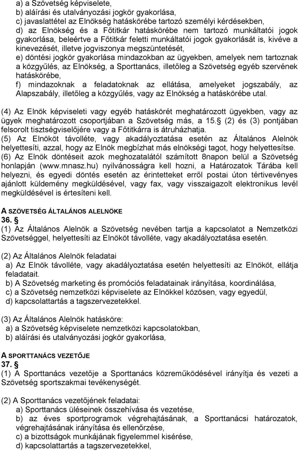 ügyekben, amelyek nem tartoznak a közgyűlés, az Elnökség, a Sporttanács, illetőleg a Szövetség egyéb szervének hatáskörébe, f) mindazoknak a feladatoknak az ellátása, amelyeket jogszabály, az