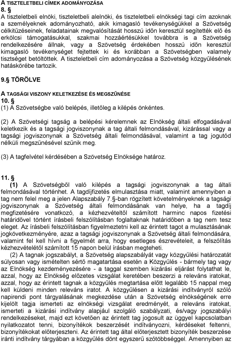 megvalósítását hosszú időn keresztül segítették elő és erkölcsi támogatásukkal, szakmai hozzáértésükkel továbbra is a Szövetség rendelkezésére állnak, vagy a Szövetség érdekében hosszú időn keresztül